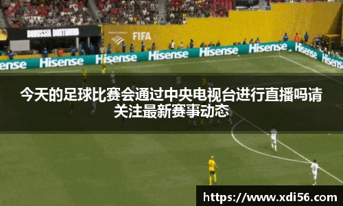 今天的足球比赛会通过中央电视台进行直播吗请关注最新赛事动态