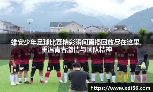 雄安少年足球比赛精彩瞬间直播回放尽在这里，重温青春激情与团队精神